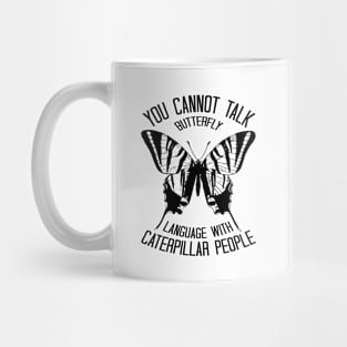 You Cannot Talk Butterfly Language With Caterpillar People Mug